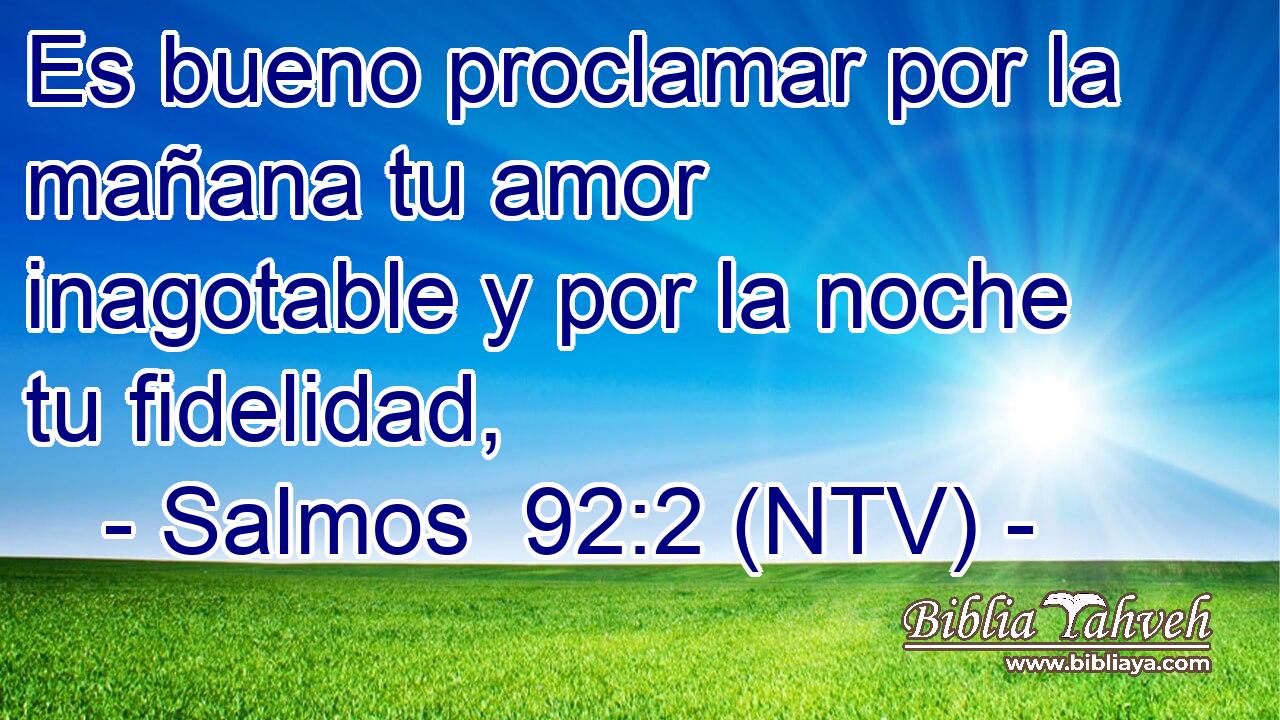 Es bueno proclamar por la mañana tu amor inagotable y por la noche tu fidelidad,