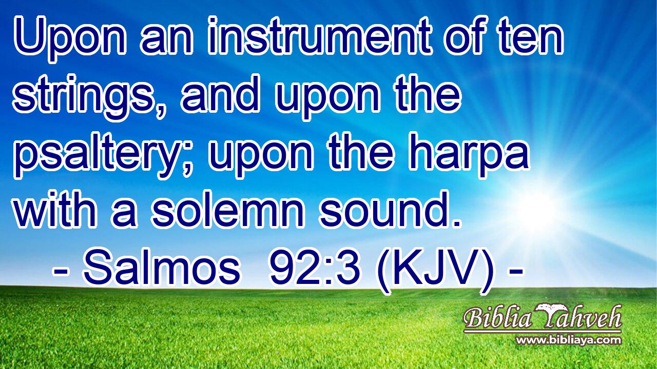 Upon an instrument of ten strings, and upon the psaltery; upon the harpa with a solemn sound.
