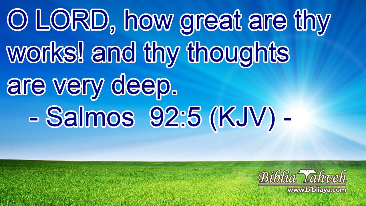 O LORD, how great are thy works! and thy thoughts are very deep.