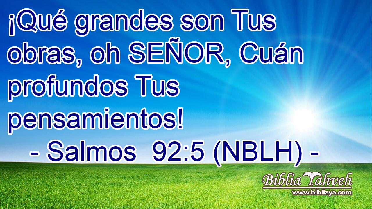  ¡Qué grandes son Tus obras, oh SEÑOR, Cuán profundos Tus pensamientos! 