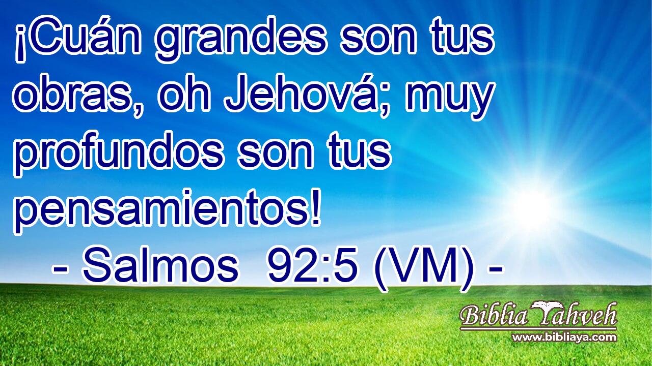  ¡Cuán grandes son tus obras, oh Jehová; muy profundos son tus pensamientos! 
