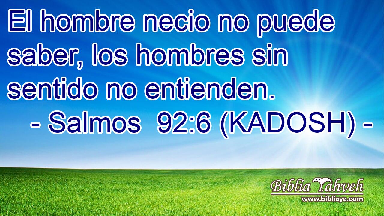  El hombre necio no puede saber, los hombres sin sentido no entienden. 
