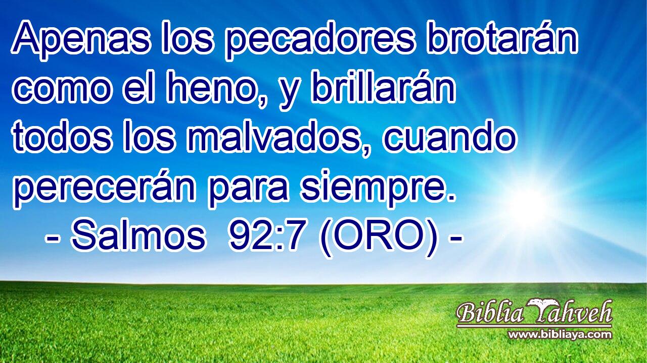  Apenas los pecadores brotarán como el heno, y brillarán todos los malvados, cuando perecerán para siempre. 