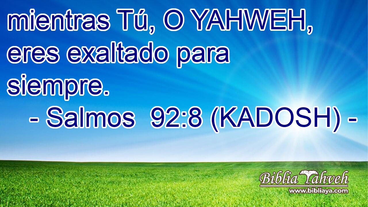  mientras Tú, O YAHWEH, eres exaltado para siempre. 