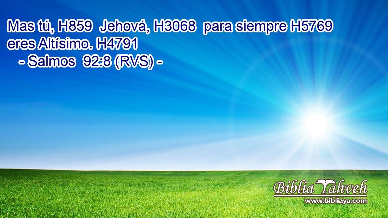 Mas tú, H859  Jehová, H3068  para siempre H5769  eres Altísimo. H4791  