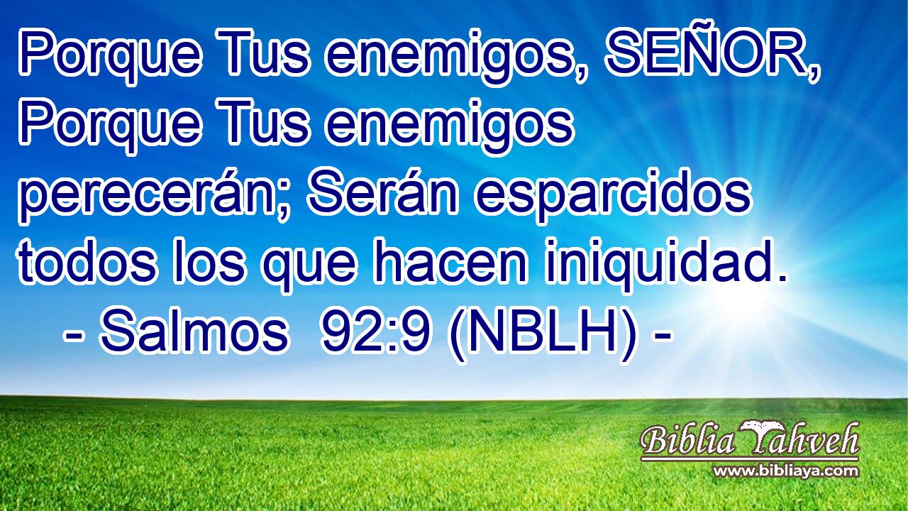  Porque Tus enemigos, SEÑOR, Porque Tus enemigos perecerán; Serán esparcidos todos los que hacen iniquidad. 