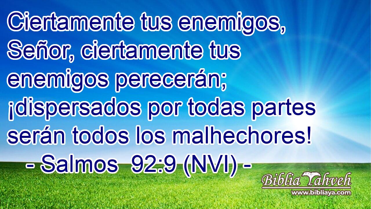  Ciertamente tus enemigos, Señor, ciertamente tus enemigos perecerán; ¡dispersados por todas partes serán todos los malhechores! 