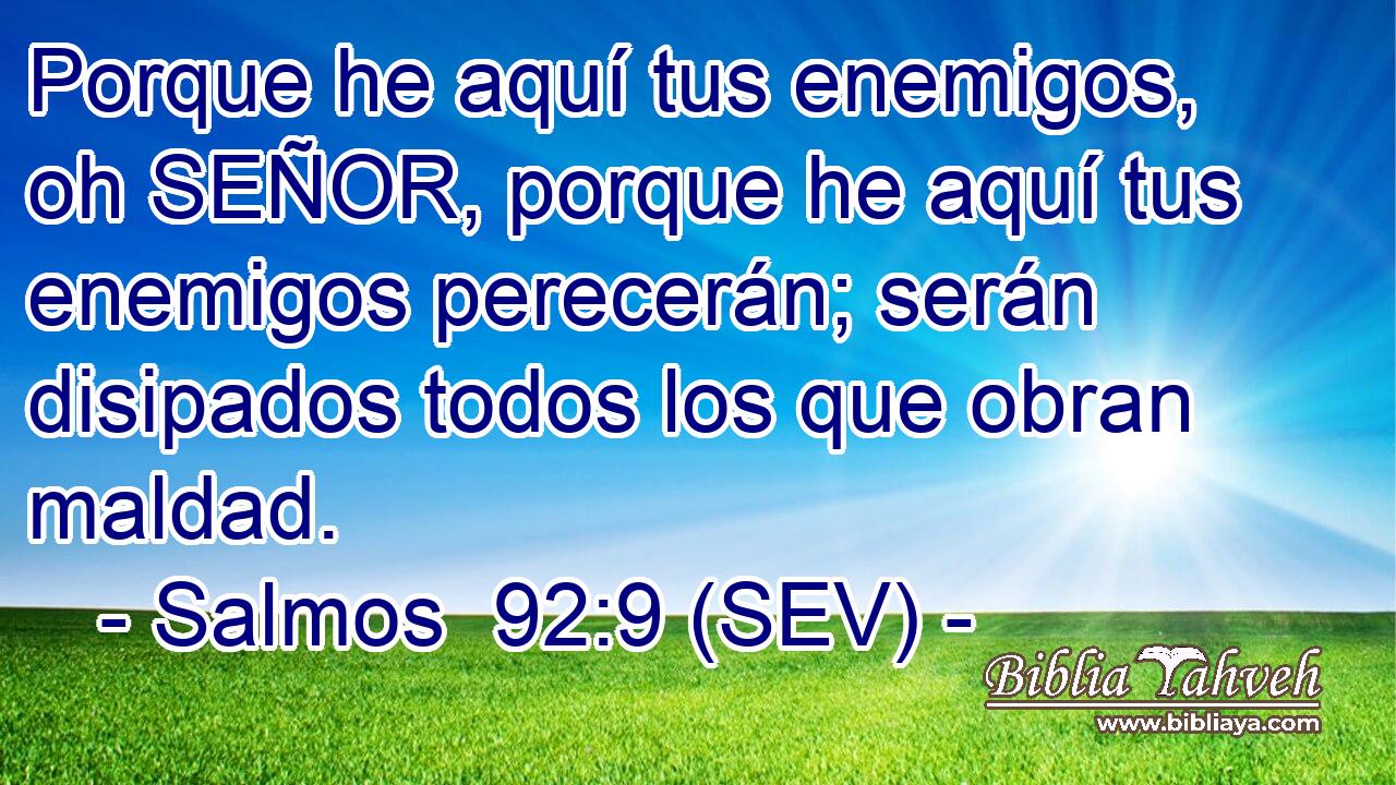 Porque he aquí tus enemigos, oh SEÑOR, porque he aquí tus enemigos perecerán; serán disipados todos los que obran maldad.