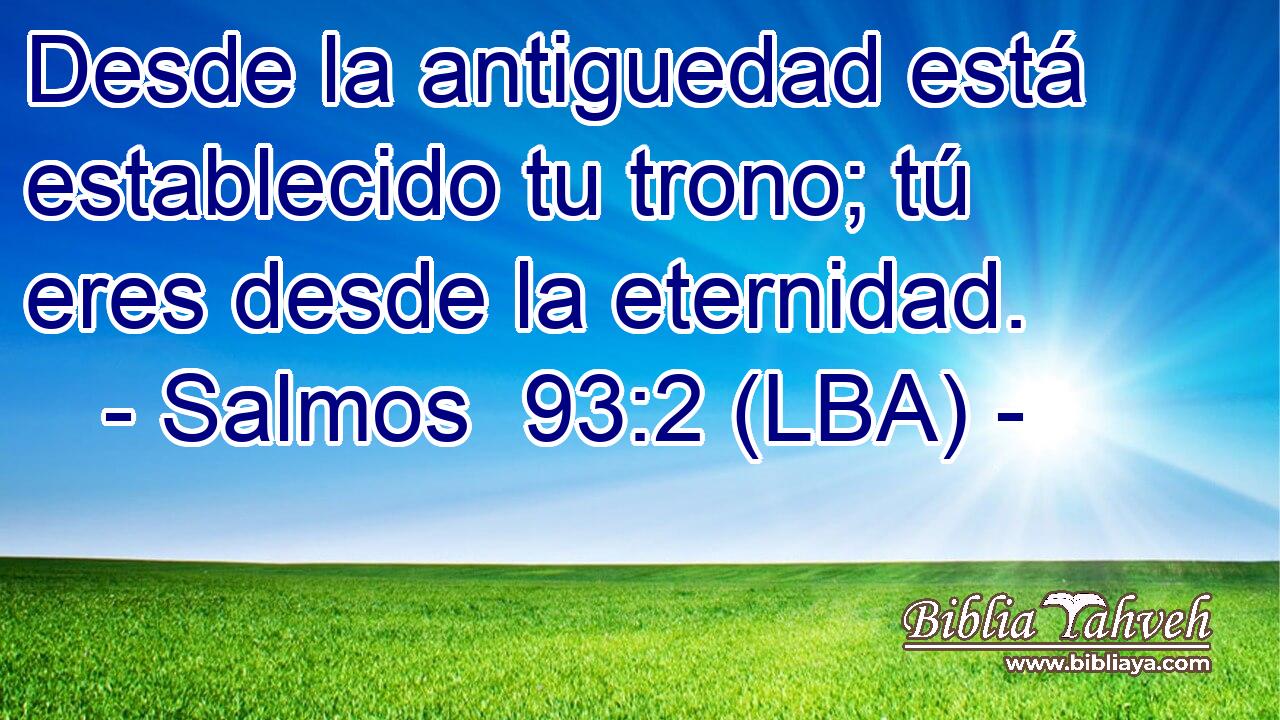 Desde la antiguedad está establecido tu trono; tú eres desde la eternidad.