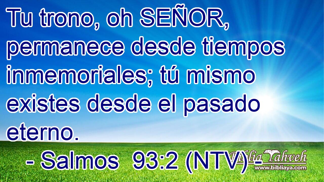 Tu trono, oh SEÑOR, permanece desde tiempos inmemoriales; tú mismo existes desde el pasado eterno.