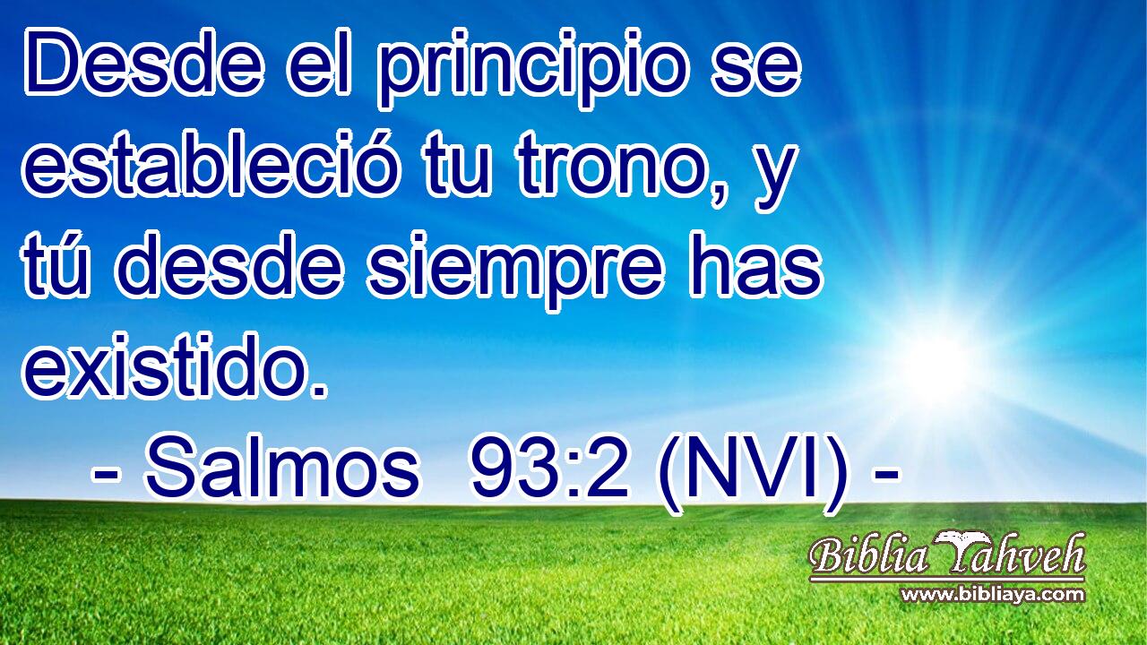  Desde el principio se estableció tu trono, y tú desde siempre has existido. 