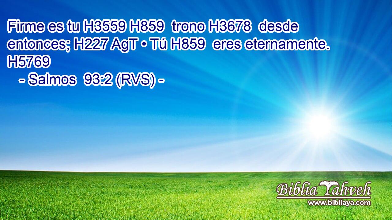 Firme es tu H3559 H859  trono H3678  desde entonces; H227 AgT • Tú H859  eres eternamente. H5769  