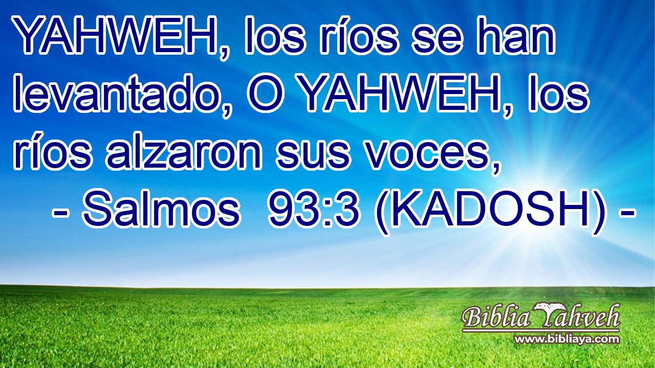  YAHWEH, los ríos se han levantado, O YAHWEH, los ríos alzaron sus voces, 