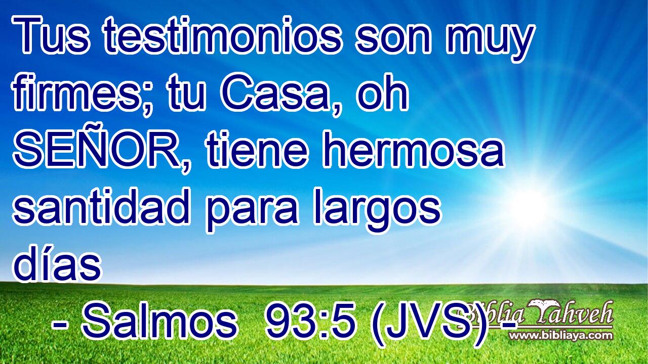 Tus testimonios son muy firmes; tu Casa, oh SEÑOR, tiene hermosa santidad para largos días