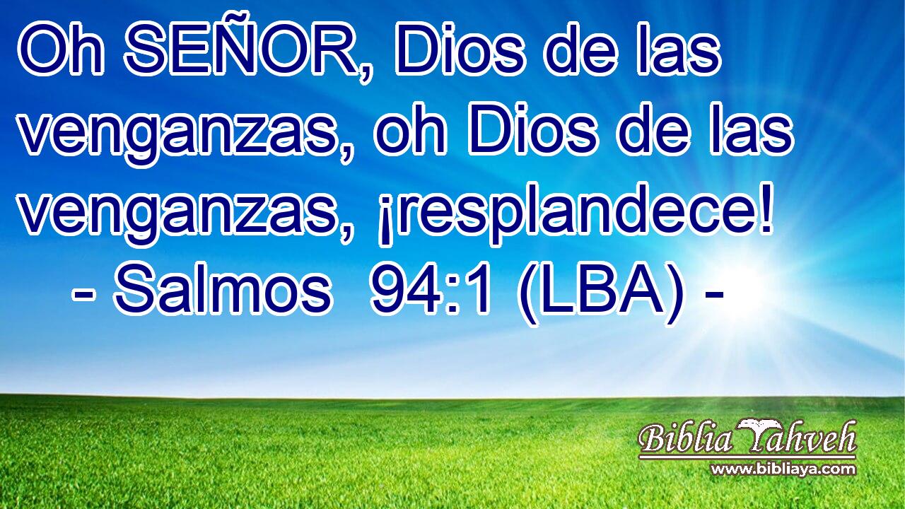 Oh SEÑOR, Dios de las venganzas, oh Dios de las venganzas, ¡resplandece!