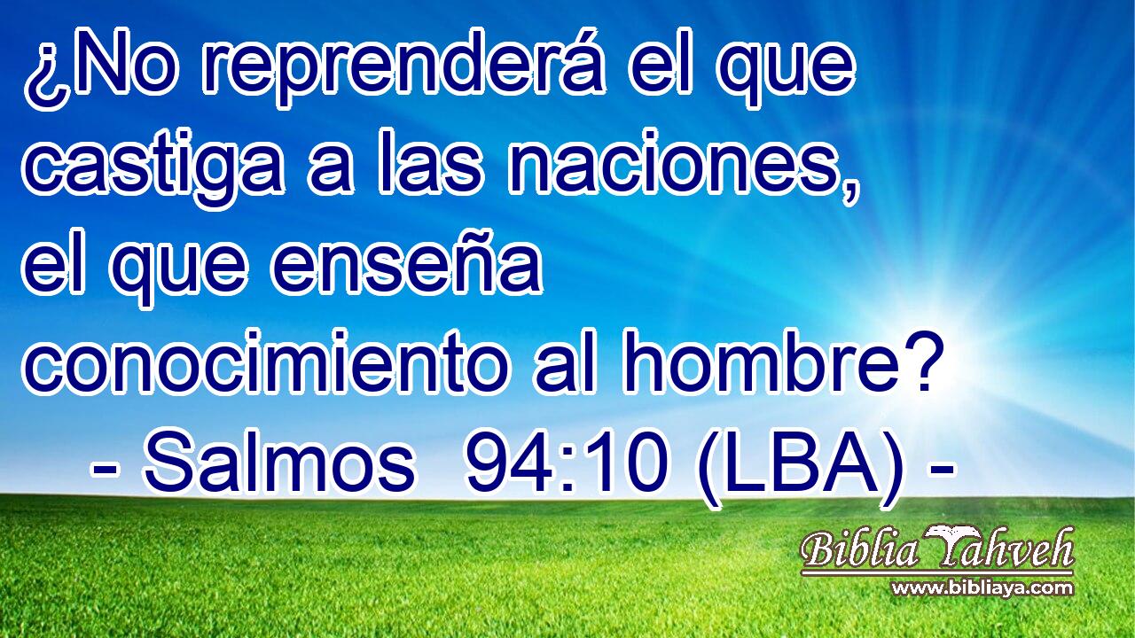 ¿No reprenderá el que castiga a las naciones, el que enseña conocimiento al hombre?