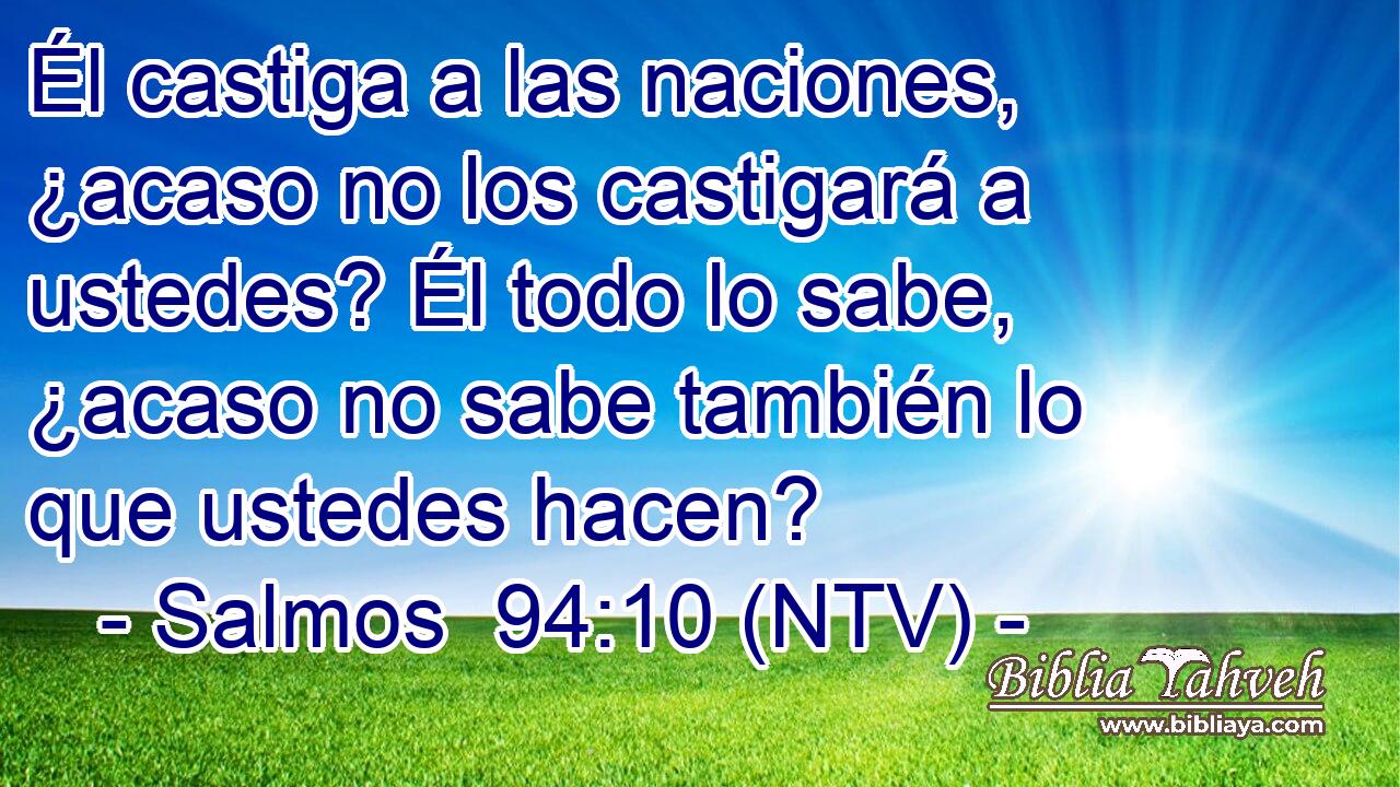 Él castiga a las naciones, ¿acaso no los castigará a ustedes? Él todo lo sabe, ¿acaso no sabe también lo que ustedes hacen?