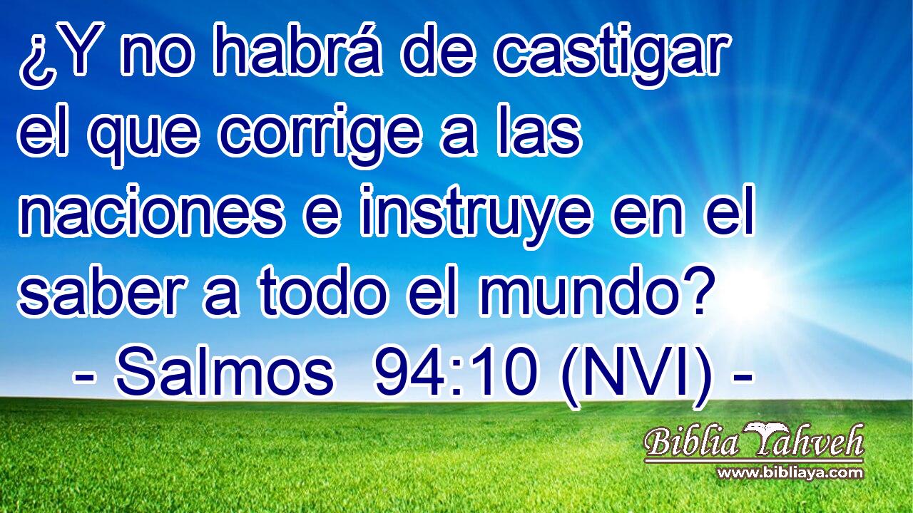  ¿Y no habrá de castigar el que corrige a las naciones e instruye en el saber a todo el mundo? 