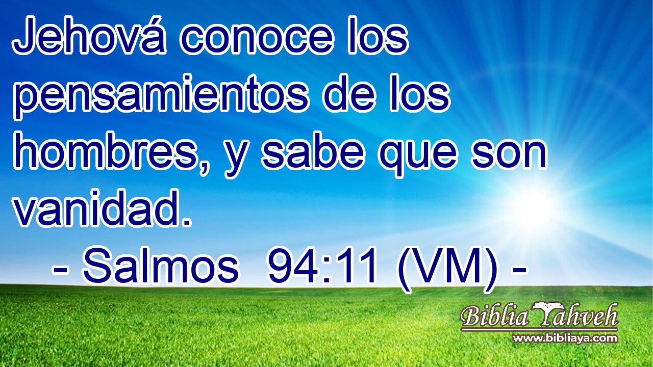  Jehová conoce los pensamientos de los hombres, y sabe que son vanidad. 