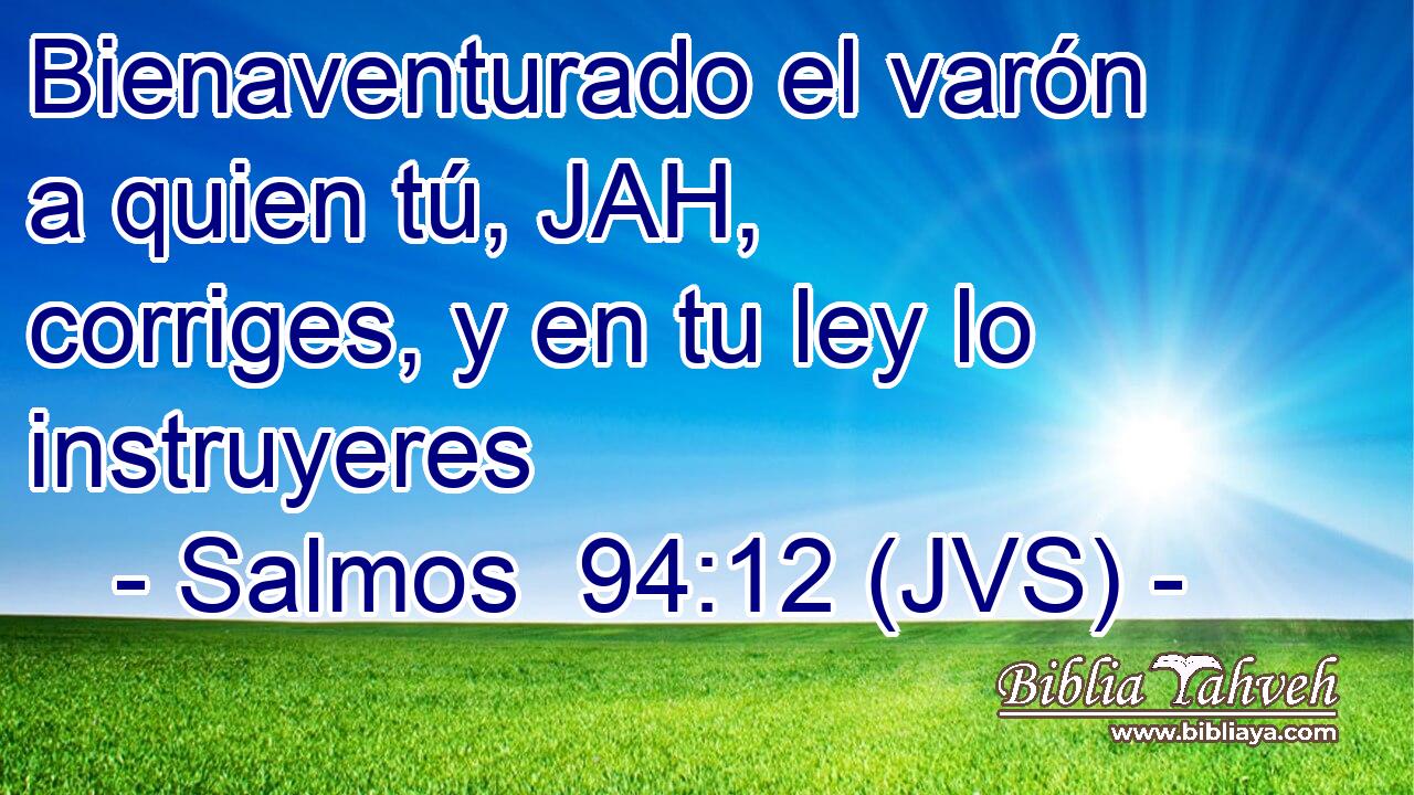 Bienaventurado el varón a quien tú, JAH, corriges, y en tu ley lo instruyeres