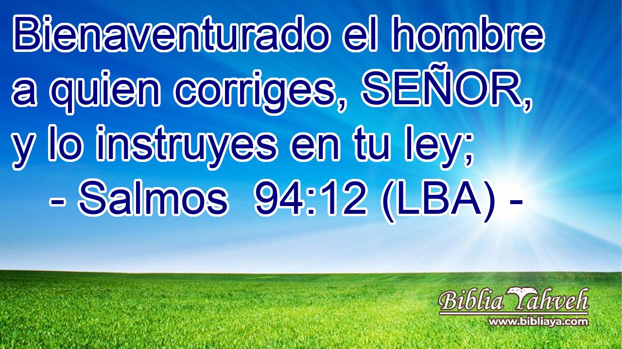 Bienaventurado el hombre a quien corriges, SEÑOR, y lo instruyes en tu ley;
