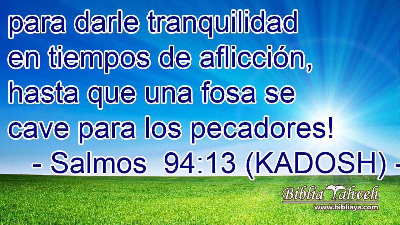  para darle tranquilidad en tiempos de aflicción, hasta que una fosa se cave para los pecadores! 
