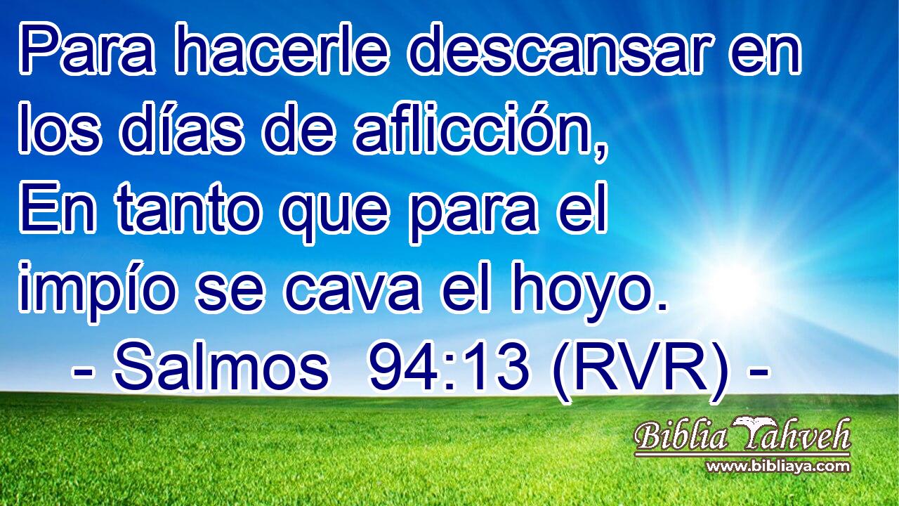 Para hacerle descansar en los días de aflicción, En tanto que para el impío se cava el hoyo.