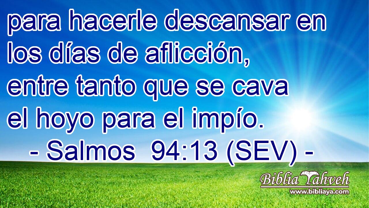 para hacerle descansar en los días de aflicción, entre tanto que se cava el hoyo para el impío.