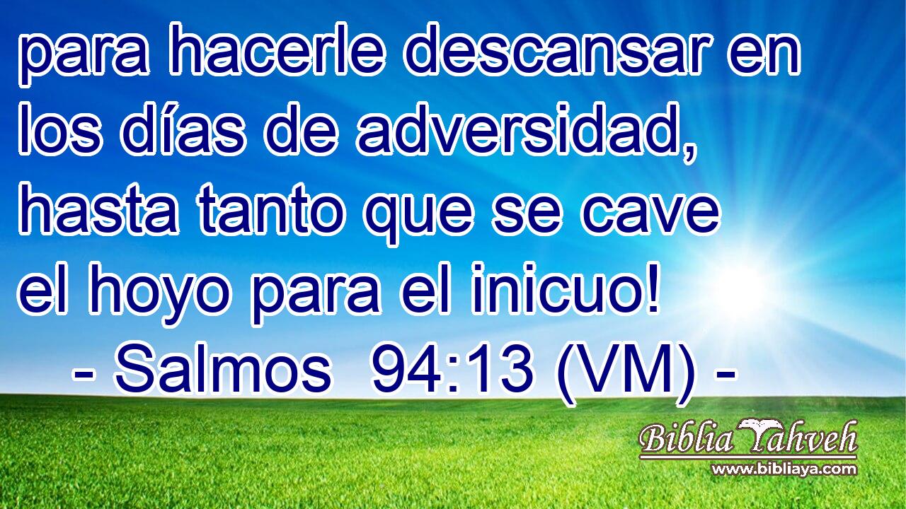  para hacerle descansar en los días de adversidad, hasta tanto que se cave el hoyo para el inicuo! 