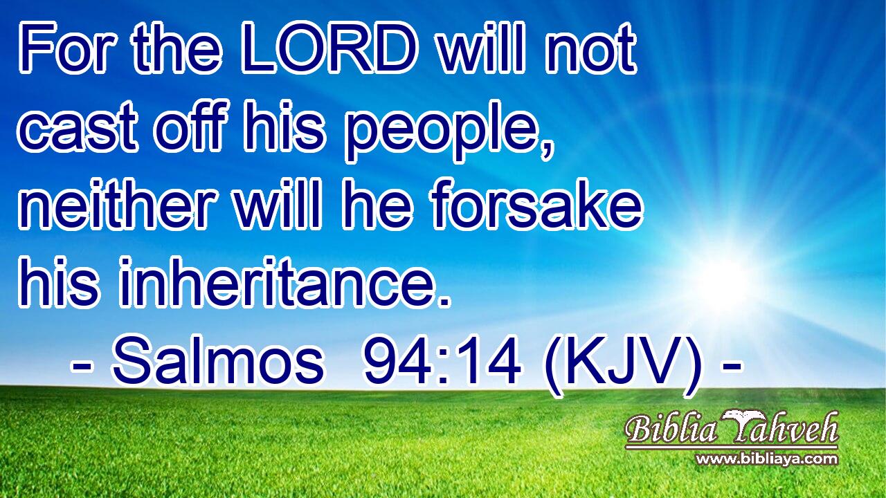 For the LORD will not cast off his people, neither will he forsake his inheritance.