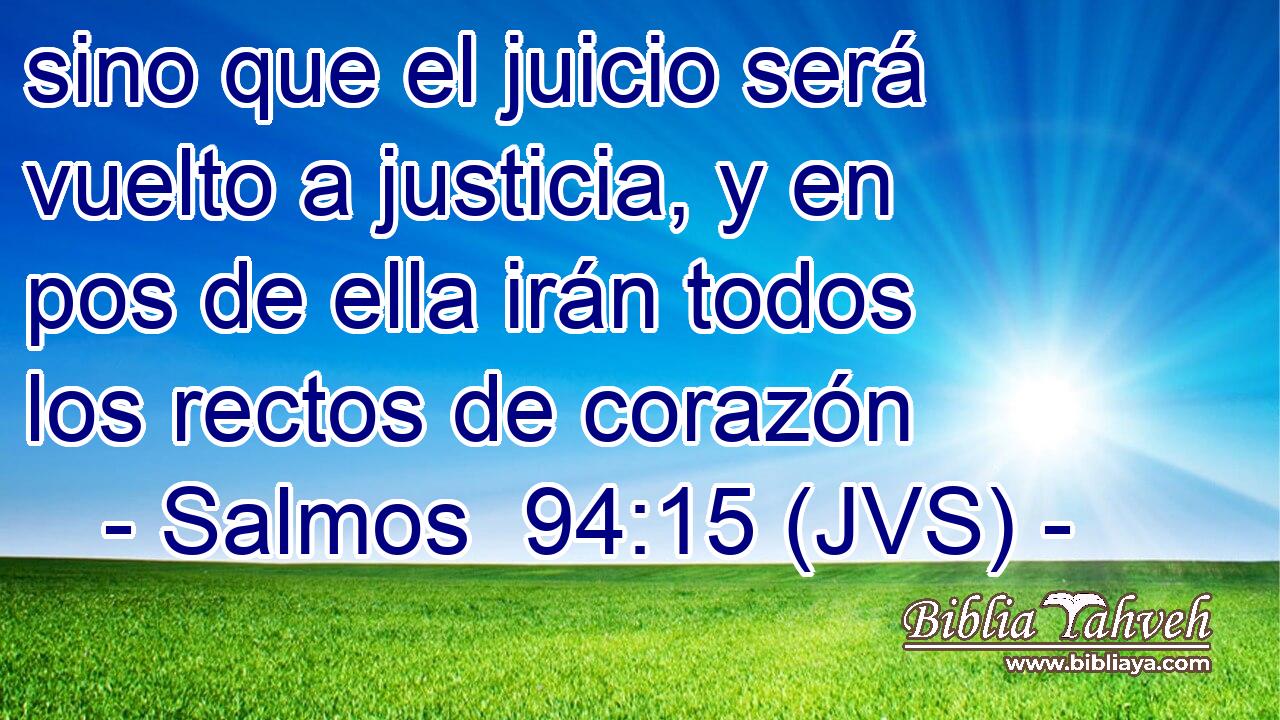 sino que el juicio será vuelto a justicia, y en pos de ella irán todos los rectos de corazón