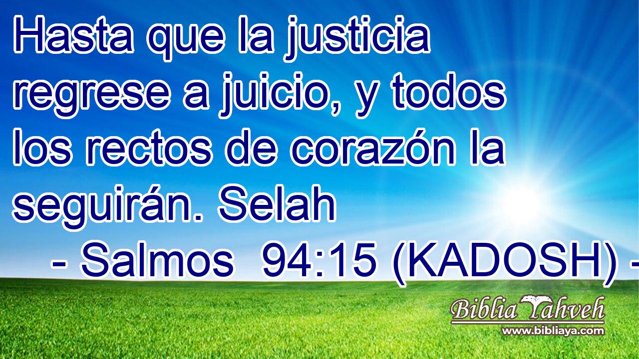  Hasta que la justicia regrese a juicio, y todos los rectos de corazón la seguirán. Selah 