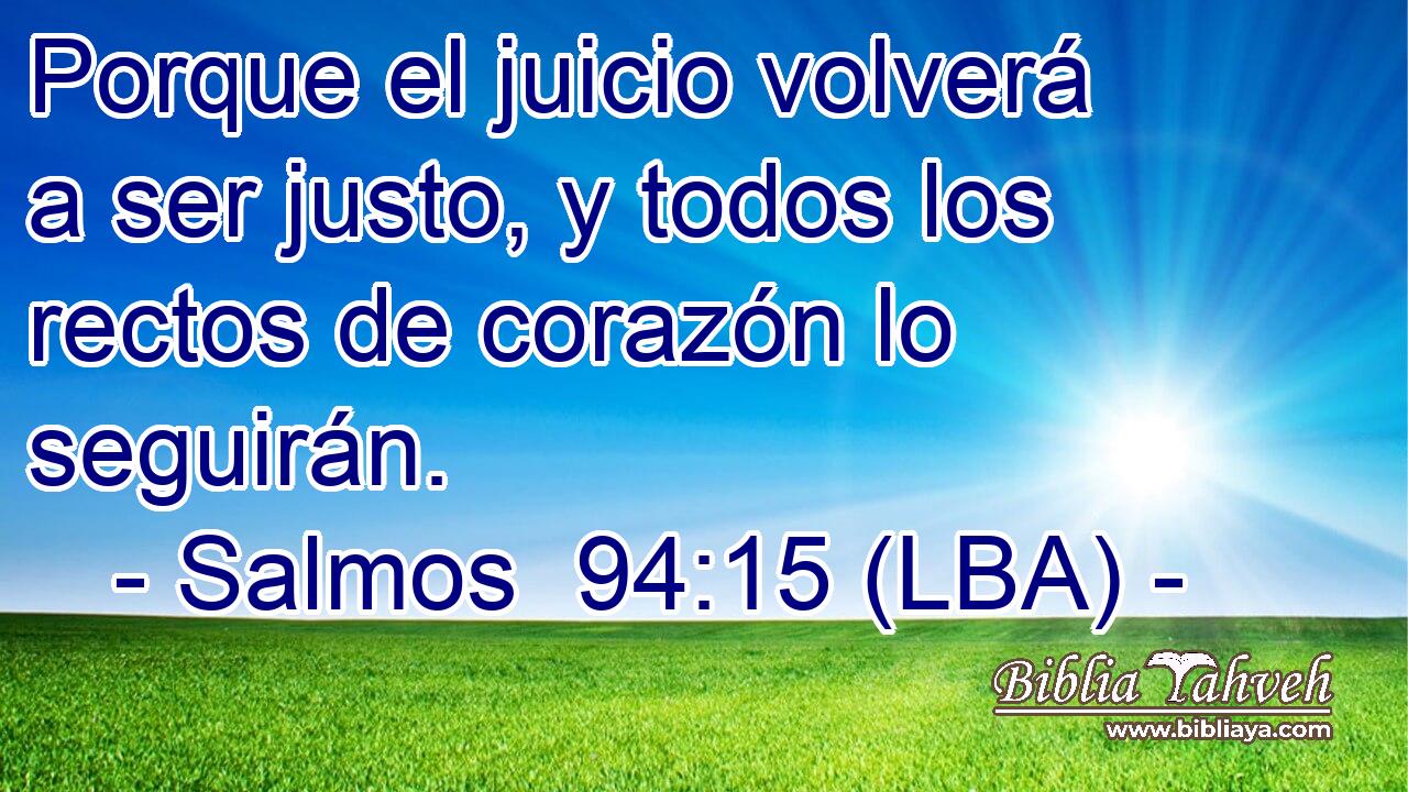 Porque el juicio volverá a ser justo, y todos los rectos de corazón lo seguirán.