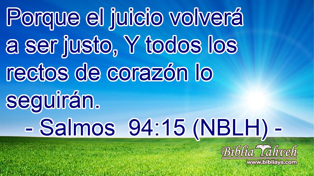  Porque el juicio volverá a ser justo, Y todos los rectos de corazón lo seguirán. 