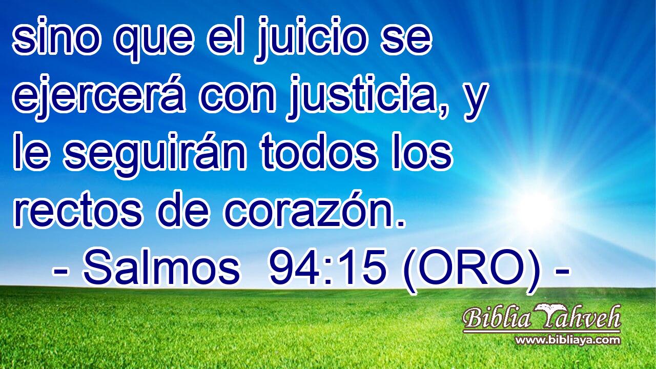  sino que el juicio se ejercerá con justicia, y le seguirán todos los rectos de corazón. 