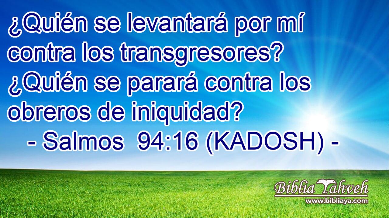  ¿Quién se levantará por mí contra los transgresores? ¿Quién se parará contra los obreros de iniquidad? 