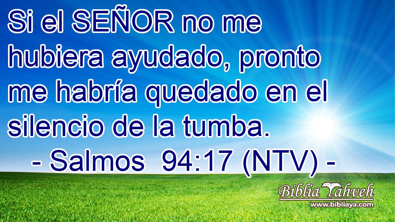 Si el SEÑOR no me hubiera ayudado, pronto me habría quedado en el silencio de la tumba.