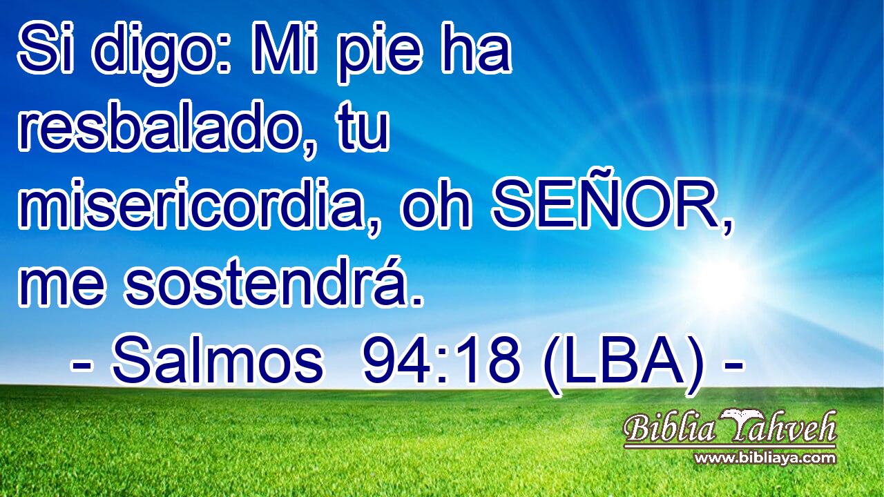 Si digo: Mi pie ha resbalado, tu misericordia, oh SEÑOR, me sostendrá.