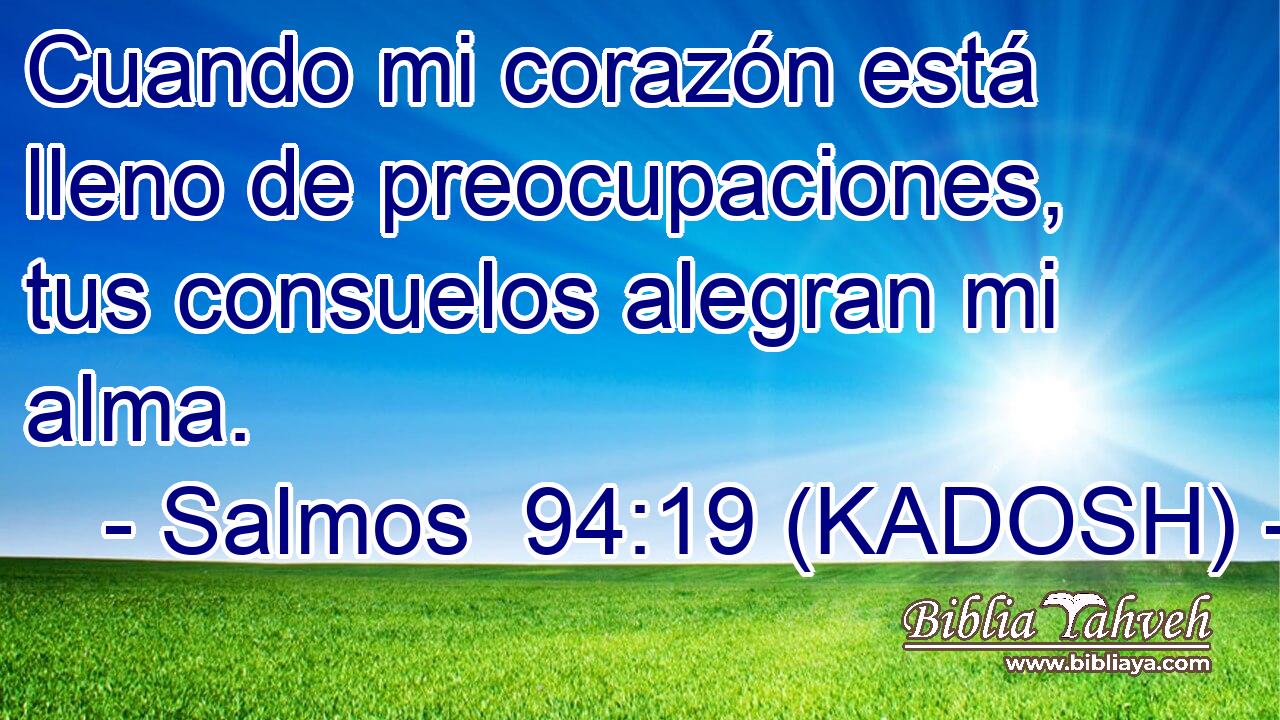  Cuando mi corazón está lleno de preocupaciones, tus consuelos alegran mi alma. 