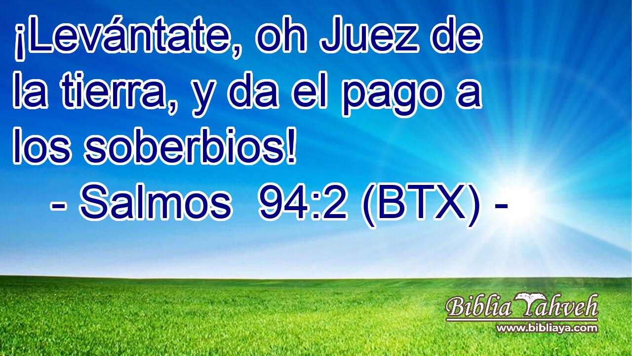 ¡Levántate, oh Juez de la tierra, y da el pago a los soberbios!