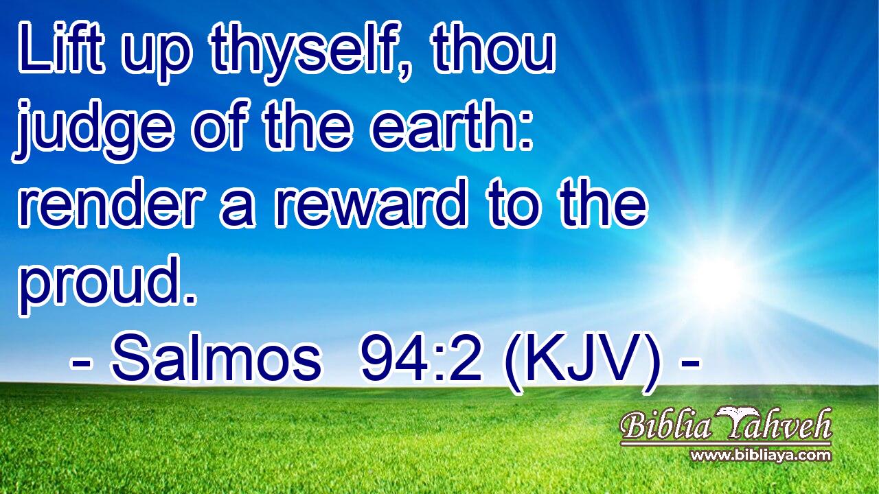 Lift up thyself, thou judge of the earth: render a reward to the proud.