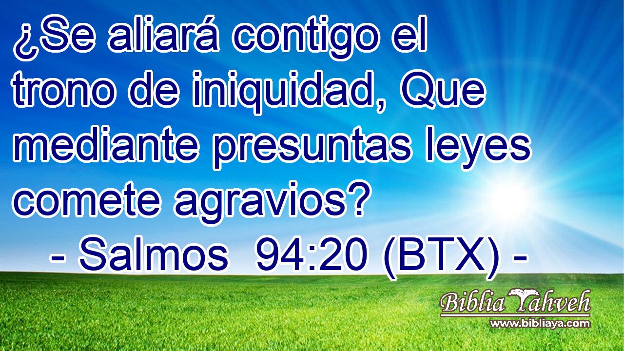 ¿Se aliará contigo el trono de iniquidad, Que mediante presuntas leyes comete agravios?