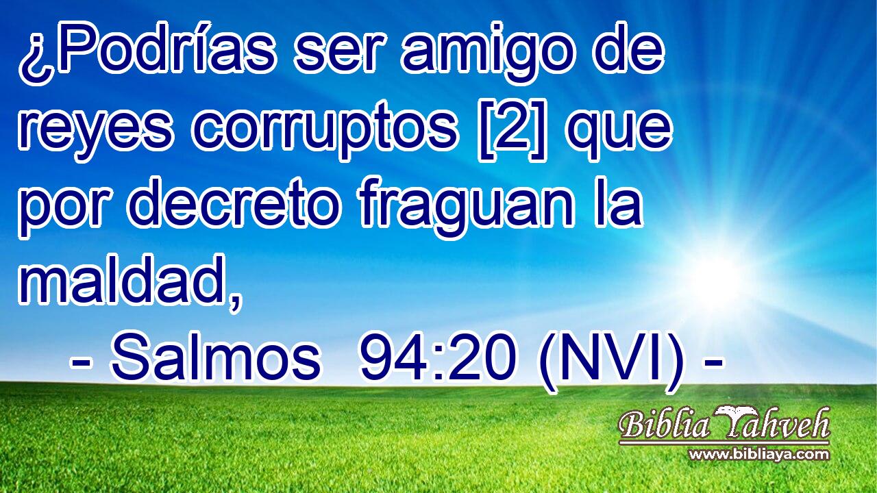  ¿Podrías ser amigo de reyes corruptos [2] que por decreto fraguan la maldad, 