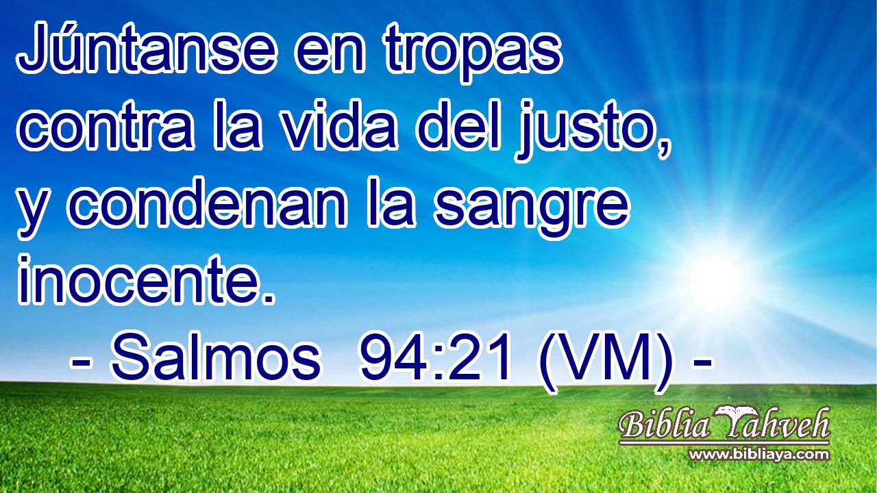  Júntanse en tropas contra la vida del justo, y condenan la sangre inocente. 