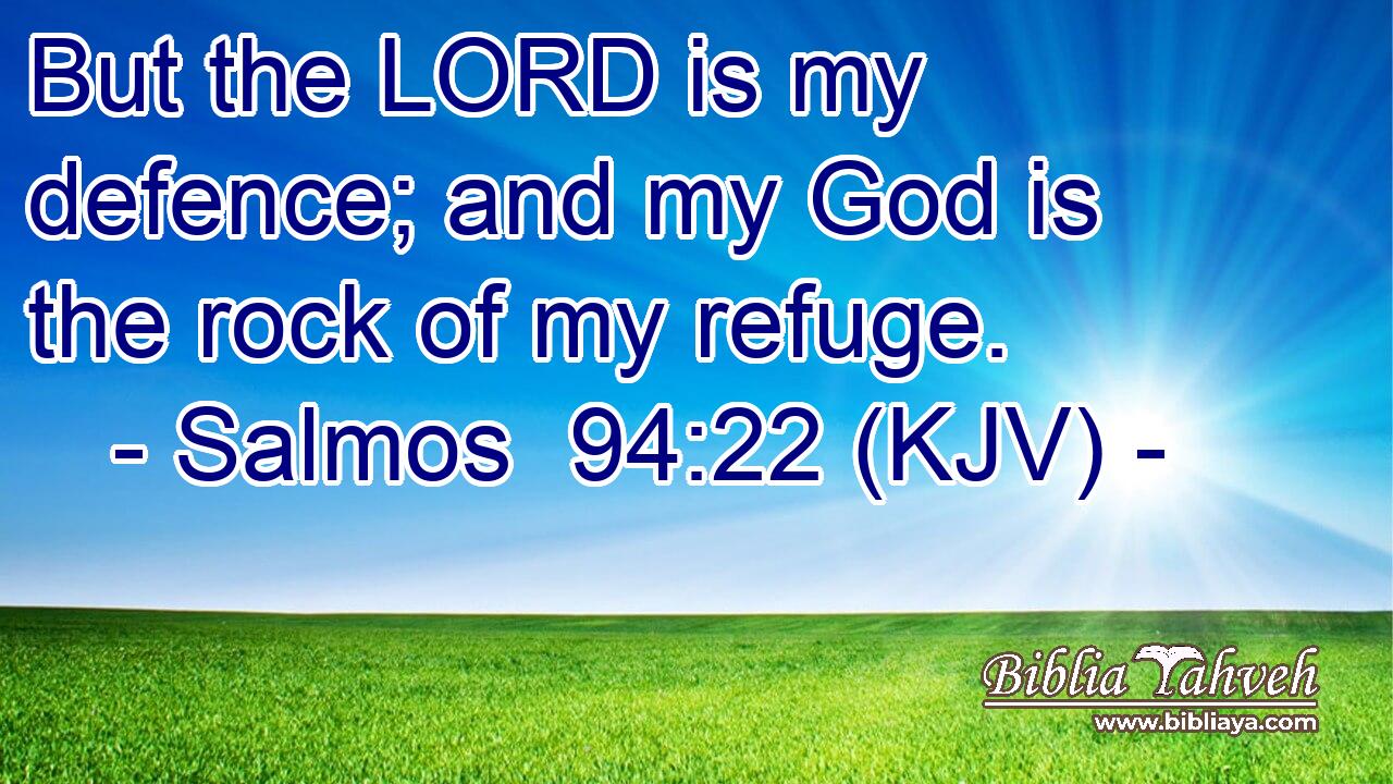 But the LORD is my defence; and my God is the rock of my refuge.