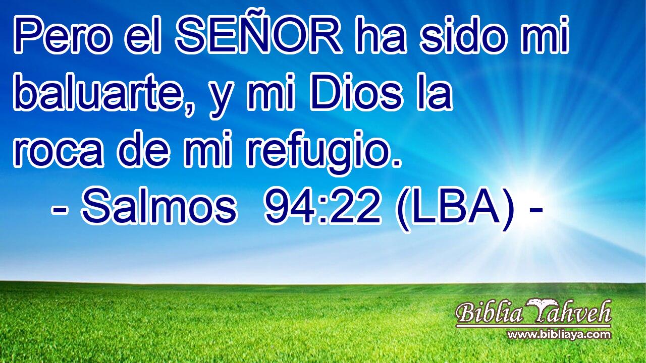 Pero el SEÑOR ha sido mi baluarte, y mi Dios la roca de mi refugio.