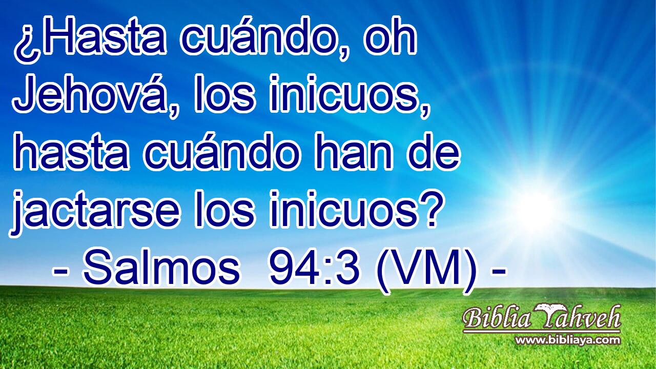  ¿Hasta cuándo, oh Jehová, los inicuos, hasta cuándo han de jactarse los inicuos? 
