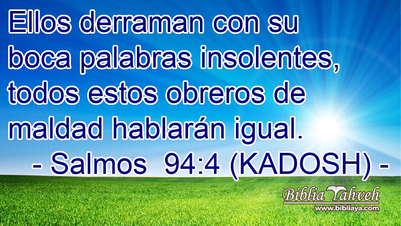  Ellos derraman con su boca palabras insolentes, todos estos obreros de maldad hablarán igual. 