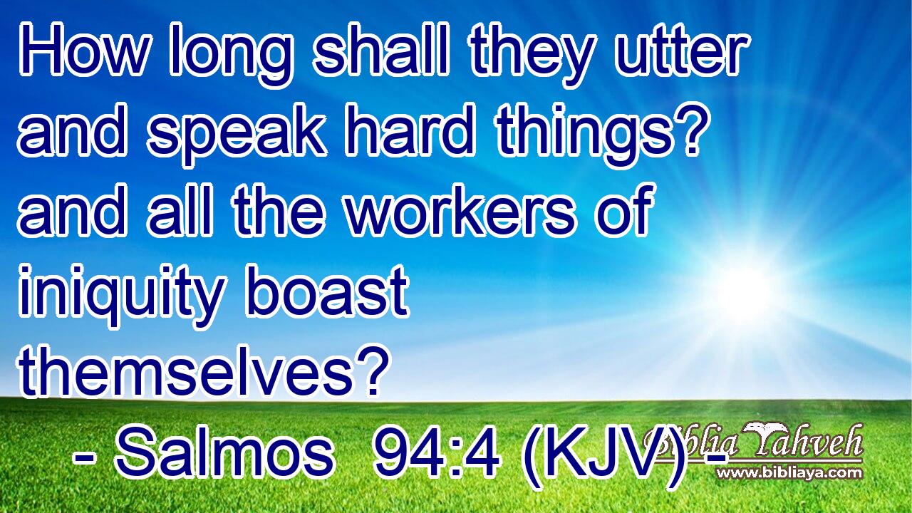 How long shall they utter and speak hard things? and all the workers of iniquity boast themselves?