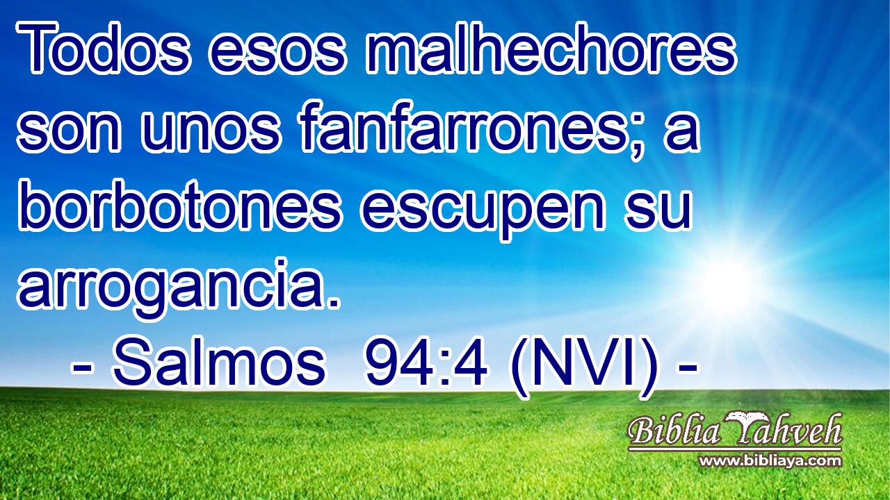  Todos esos malhechores son unos fanfarrones; a borbotones escupen su arrogancia. 